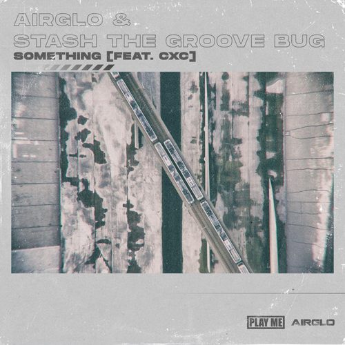 AIRGLO & Stash The Groove Bug - Something (feat. CXC)